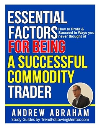 essential factors for being a successful commodity trader 1st edition andrew abraham 1482721406,