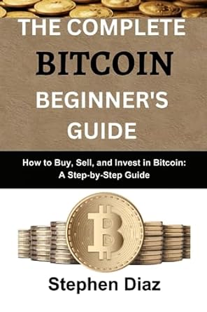 the complete bitcoin beginners guide 1st edition stephen diaz 979-8853312401