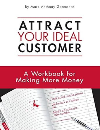 attract your ideal customer a workbook for making more money 1st edition mark anthony germanos ,amberly