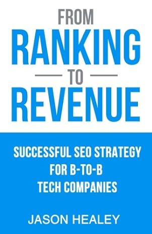from ranking to revenue successful seo strategy for b to b tech companies 1st edition jason healey