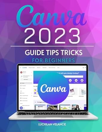 canva 2023 guide tips tricks for beginners canva 1st edition luchilan velancie 979-8854568647