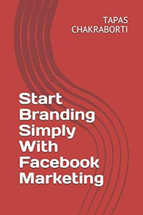 start branding simply with facebook marketing 1st edition tapas chakraborti 979-8675671496