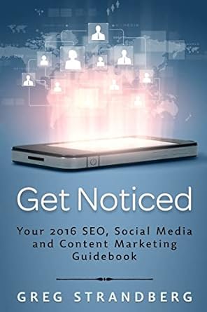 get noticed your 2016 seo social media and content marketing guidebook 1st edition greg strandberg