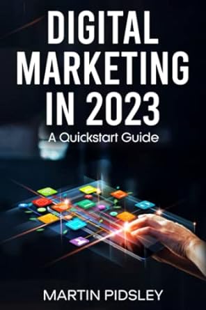 digital marketing in 2023 a quickstart guide 1st edition martin pidsley 979-8372162686