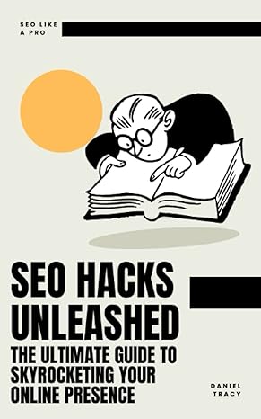 seo hacks unleashed the ultimate guide to skyrocketing your online presence 1st edition daniel tracy