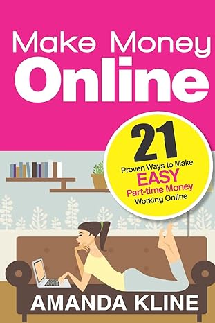 make money online 21 proven ways to make easy part time money working online 1st edition amanda kline
