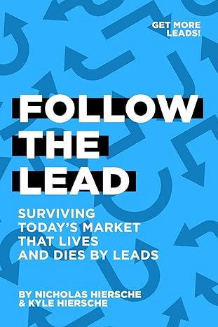 follow the lead surviving today s market that lives and dies by leads 1st edition nicholas hiersche ,kyle n