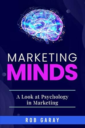 marketing minds a look at psychology in marketing 1st edition rob garay 979-8514582884