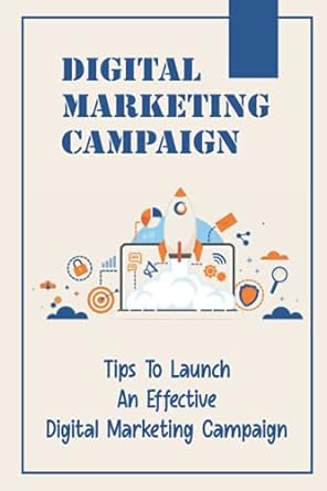 digital marketing campaign tips to launch an effective digital marketing campaign 1st edition george