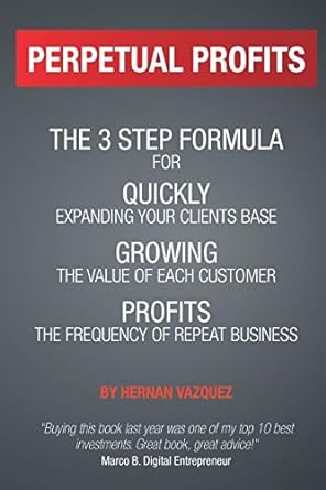 perpetual profits the 3 step formula for quickly expanding your clients base growing the value of each