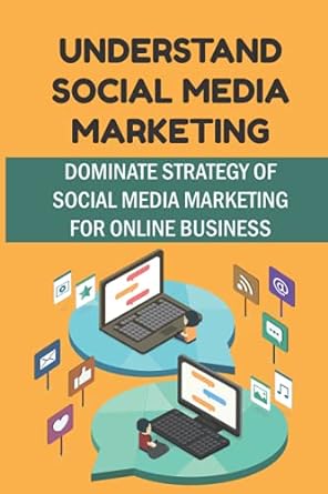 understand social media marketing dominate strategy of social media marketing for online business 1st edition