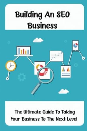 building an seo business the ultimate guide to taking your business to the next level 1st edition parker