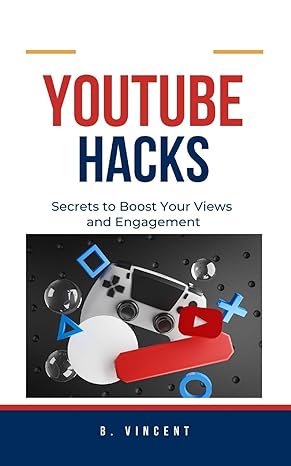 youtube hacks secrets to boost your views and engagement 1st edition b vincent 979-8210918871