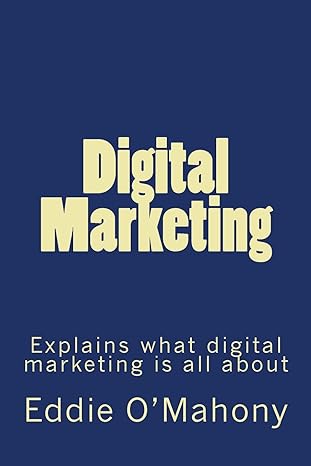 digital marketing explains what digital marketing is all about 1st edition mr eddie o'mahony 1514792702,