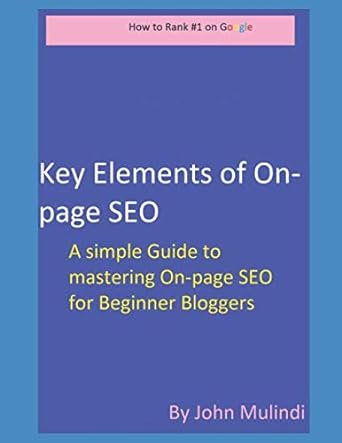 key elements of on page seo on page seo made easier for begginer bloggers 1st edition john mulindi