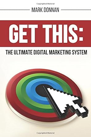 get this the ultimate digital marketing system 1st edition mark donnan 1506175961, 978-1506175966
