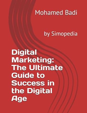 digital marketing the ultimate guide to success in the digital age 1st edition mohamed badi 979-8856590240