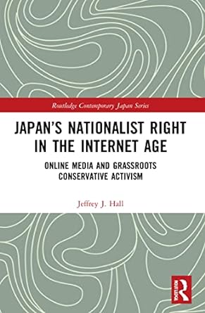 japan s nationalist right in the internet age online media and grassroots conservative activism 1st edition