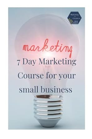 marketing 7 day marketing course for your small business 1st edition marketing for creatives 979-8847161862