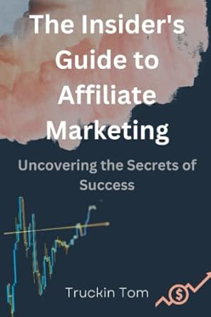 the insiders guide to affiliate marketing uncovering the secrets of success uncovering the secrets of success