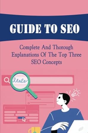 guide to seo complete and thorough explanations of the top three seo concepts 1st edition jonas boulter