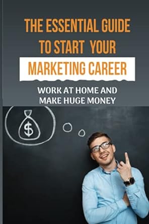 the essential guide to start your marketing career work at home and make huge money 1st edition preston