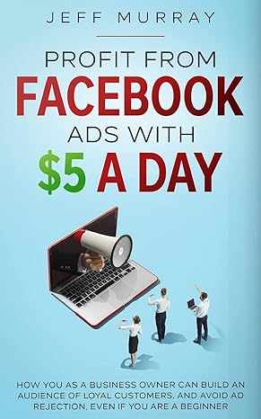 profit from facebook ads with $5 a day 1st edition jeff murray 979-8218107901