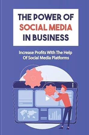 the power of social media in business increase profits with the help of social media platforms 1st edition