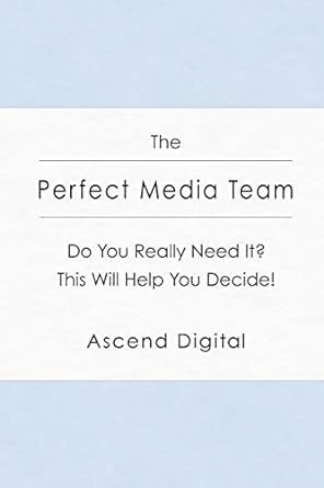 the perfect media team do you really need it this will help you decide 1st edition ascend digital