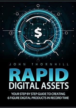 rapid digital assets your step by step guide to creating 6 figure digital products in record time 1st edition