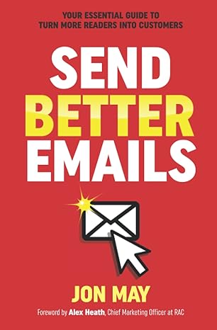 send better emails your essential guide to turn more readers into customers 1st edition jon may 191371344x,