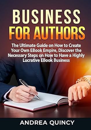 business for authors the ultimate guide on how to create your own ebook empire discover the necessary steps
