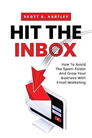 hit the inbox how to avoid the spam folder and grow your business with email marketing 1st edition scott a