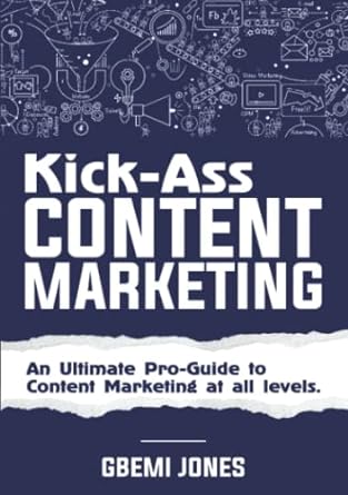 kick ass content marketing an ultimate pro guide to content marketing at all levels 1st edition gbemi jones