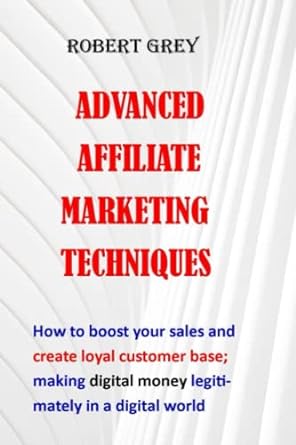 advanced affiliate marketing techniques how to boost your sales to create loyal customer base making digital