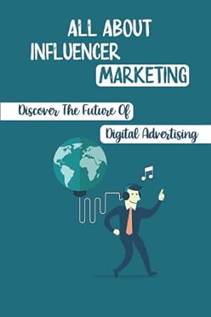 all about influencer marketing discover the future of digital advertising 1st edition ahmad cato