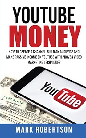 youtube money how to create a channel build an audience and make passive income on youtube with proven video
