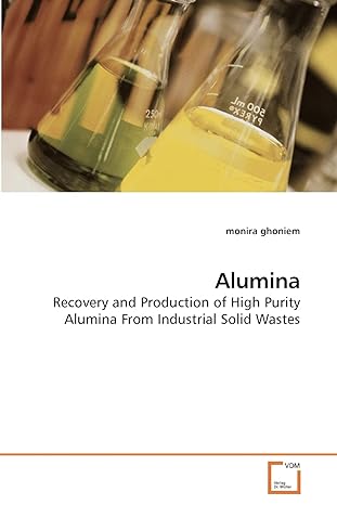 alumina recovery and production of high purity alumina from industrial solid wastes 1st edition monira