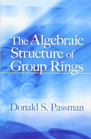 the algebraic structure of group rings 1st edition donald s passman 0486482065, 978-0486482064