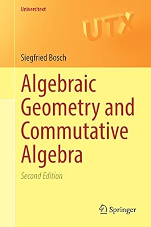 algebraic geometry and commutative algebra 2nd edition siegfried bosch 1447175220, 978-1447175223