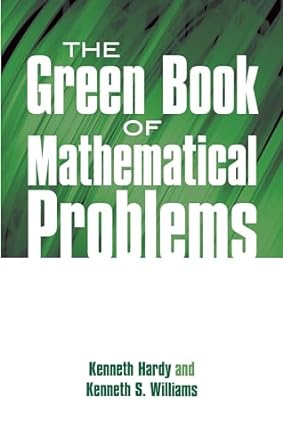 the green book of mathematical problems 1st edition kenneth hardy ,kenneth s williams 0486695735,