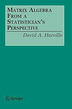 matrix algebra from a statisticians perspective 1st edition david a harville 0387783563, 978-0387783567