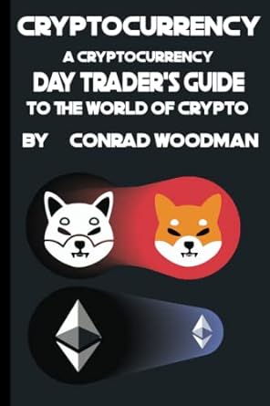 cryptocurrency a cryptocurrency day trader s guide to the world of crypto 1st edition conrad woodman