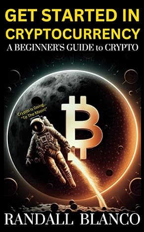 get started in cryptocurrency a beginner s guide to crypto 1st edition randall blanco 979-8379102555