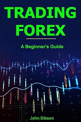 trading forex a beginner s guide 1st edition john gibson 1986404064, 978-1986404068