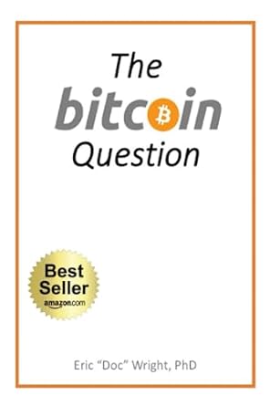 the bitcoin question 1st edition eric a. wright phd 979-8390480533