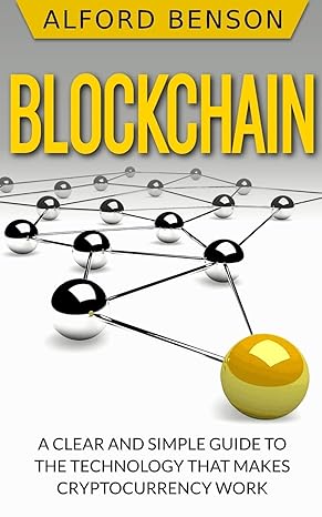 blockchain a clear and simple guide to the technology that makes cryptocurrency work 1st edition alford
