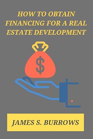 how to obtain financing for a real estate development 1st edition james s . burrows 979-8363457678