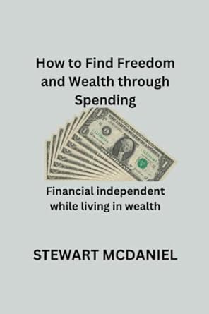 how to find freedom and wealth through spending financial independent while living in wealth 1st edition