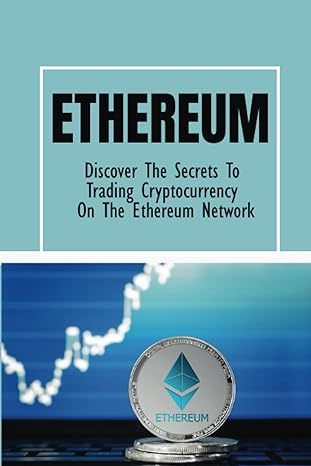 ethereum discover the secrets to trading cryptocurrency on the ethereum network 1st edition joe muszar